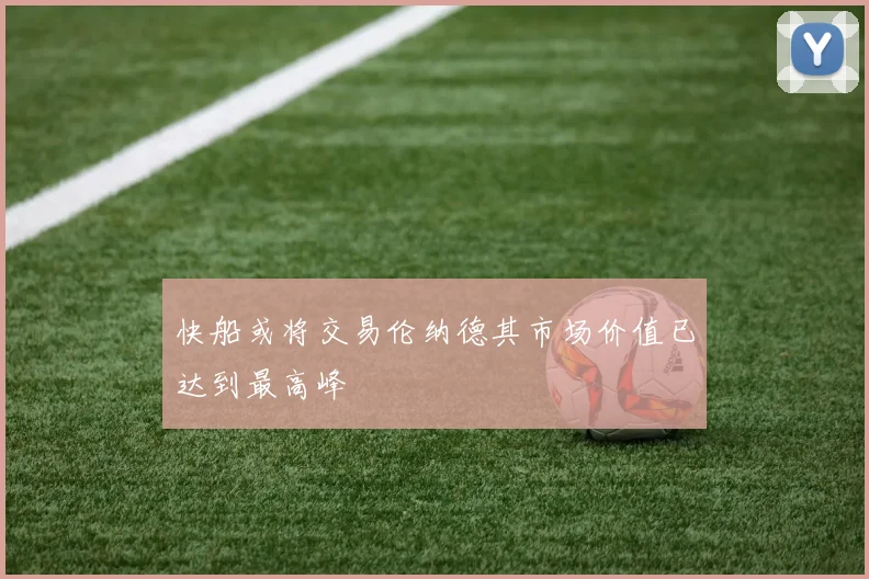 快船或将交易伦纳德其市场价值已达到最高峰